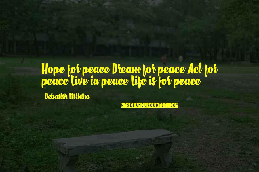 Tarpaulin Editor Quotes By Debasish Mridha: Hope for peace!Dream for peace!Act for peace!Live in