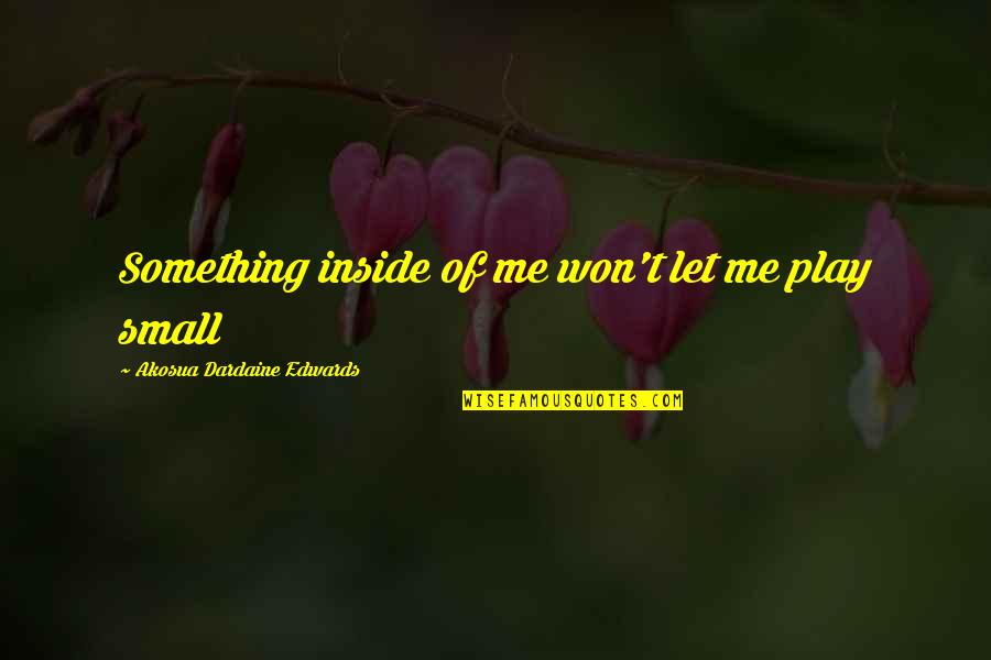 Tarren Johnson Quotes By Akosua Dardaine Edwards: Something inside of me won't let me play