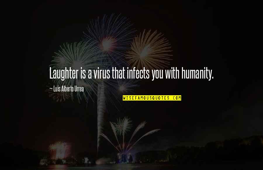 Tarren Johnson Quotes By Luis Alberto Urrea: Laughter is a virus that infects you with