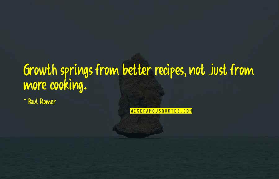 Tarren Johnson Quotes By Paul Romer: Growth springs from better recipes, not just from