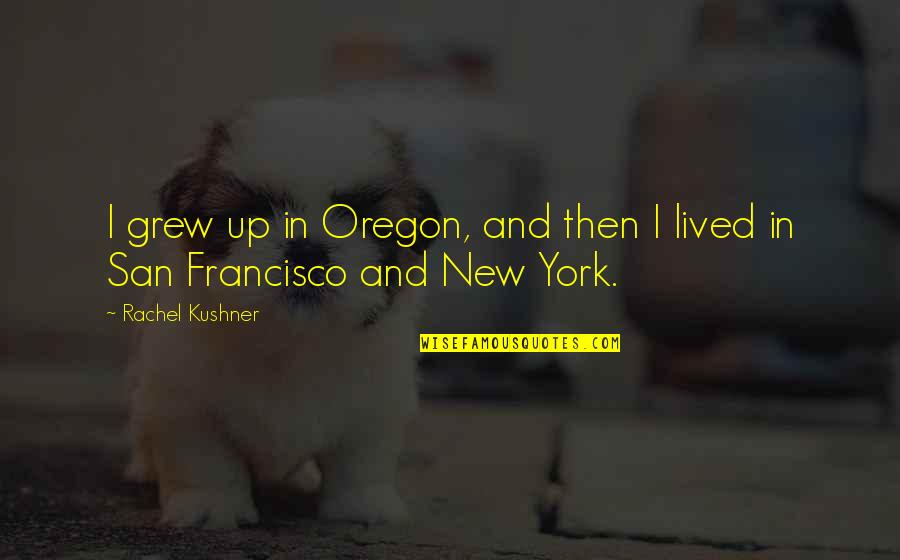 Tarren Johnson Quotes By Rachel Kushner: I grew up in Oregon, and then I