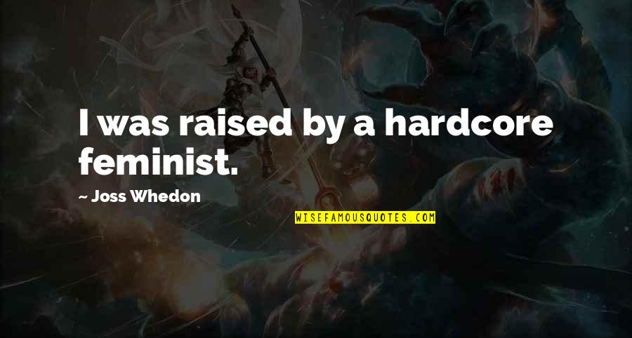 Tartakower Quotes By Joss Whedon: I was raised by a hardcore feminist.