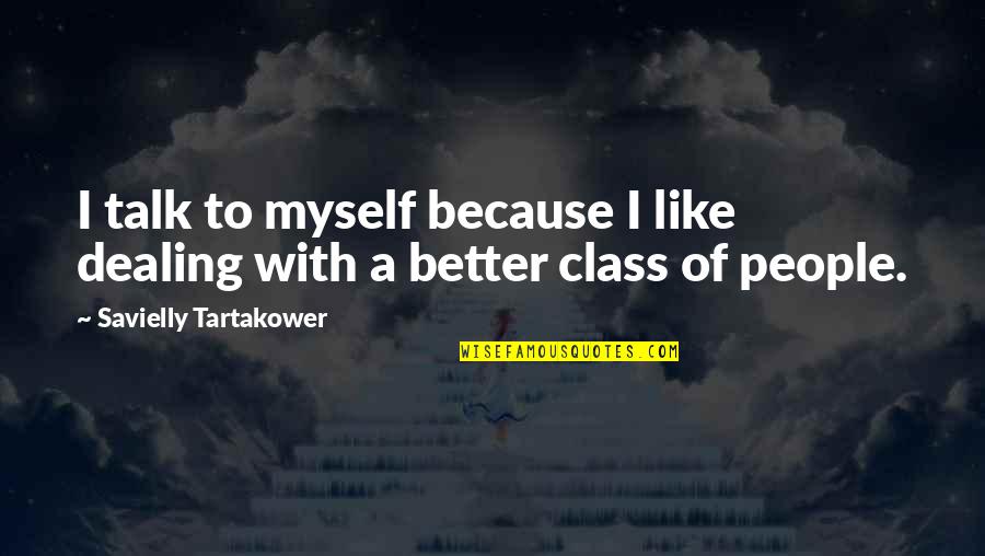 Tartakower Quotes By Savielly Tartakower: I talk to myself because I like dealing