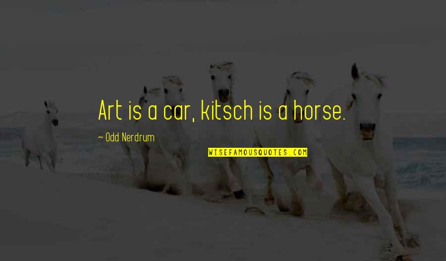 Tartarus Press Quotes By Odd Nerdrum: Art is a car, kitsch is a horse.