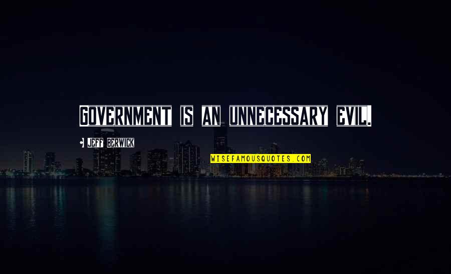 Taruhhh Quotes By Jeff Berwick: Government is an unnecessary evil.