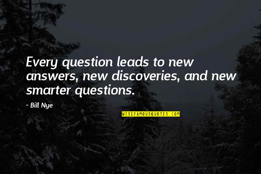 Tasja Sachs Quotes By Bill Nye: Every question leads to new answers, new discoveries,