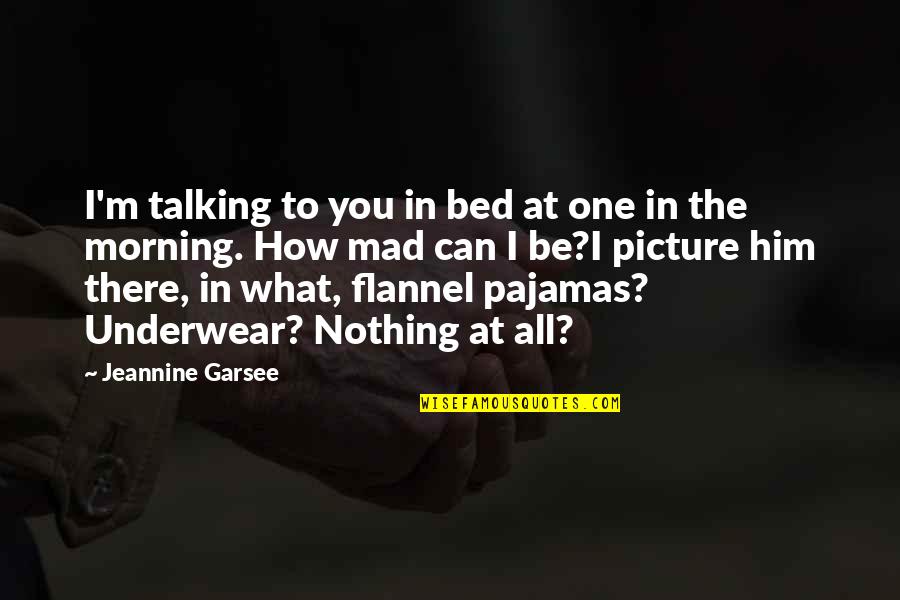 Tasja Sachs Quotes By Jeannine Garsee: I'm talking to you in bed at one