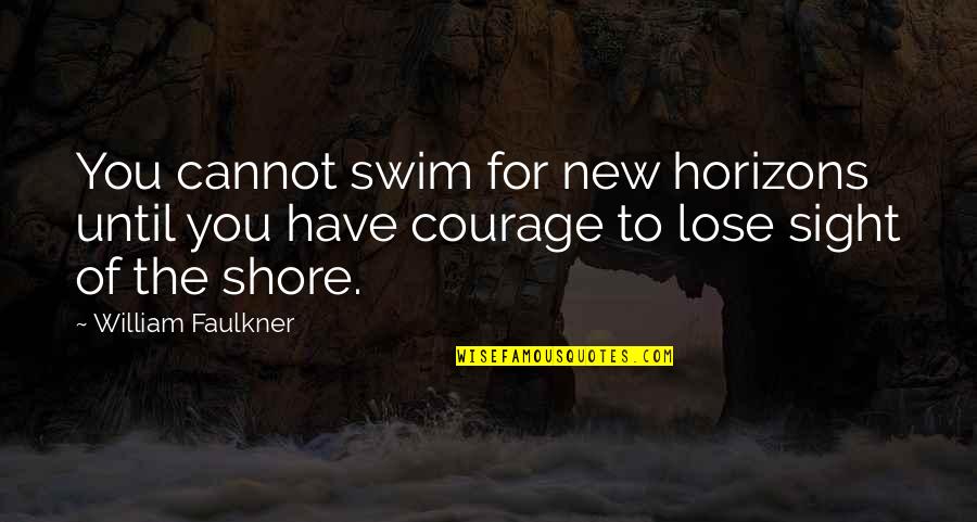 Tasja Sachs Quotes By William Faulkner: You cannot swim for new horizons until you