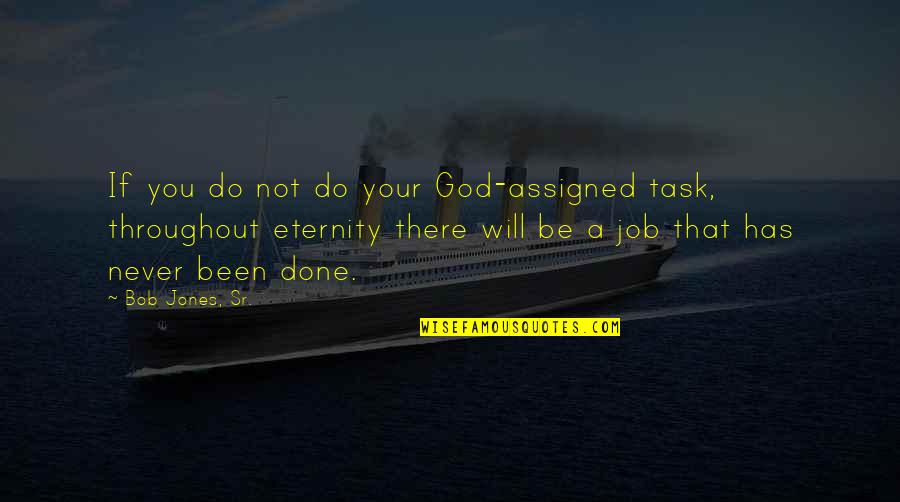 Task Done Quotes By Bob Jones, Sr.: If you do not do your God-assigned task,