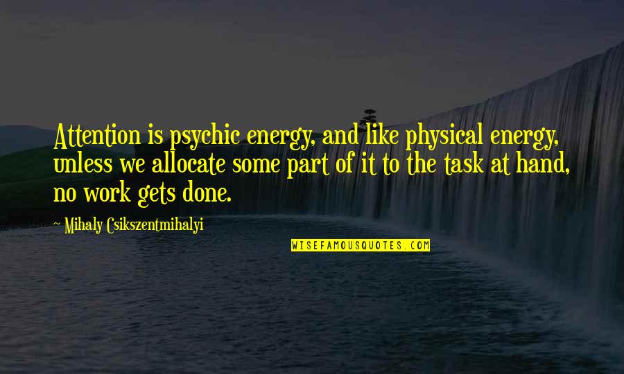 Task Done Quotes By Mihaly Csikszentmihalyi: Attention is psychic energy, and like physical energy,