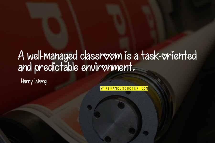 Tasks And Task Quotes By Harry Wong: A well-managed classroom is a task-oriented and predictable