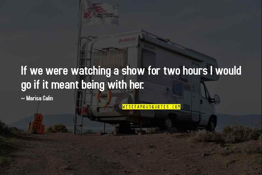 Tassanee Khouri Quotes By Marisa Calin: If we were watching a show for two