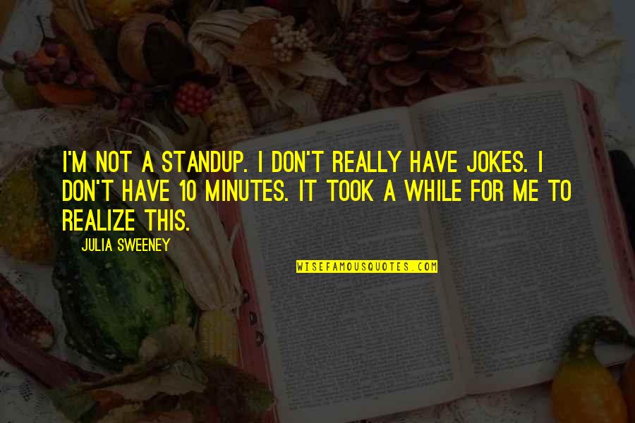 Tassin Robert Quotes By Julia Sweeney: I'm not a standup. I don't really have