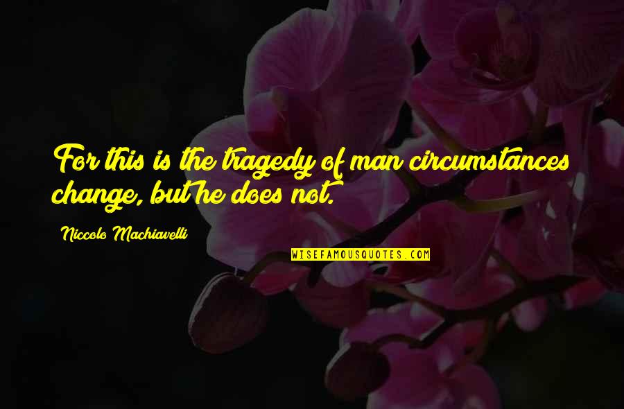 Tassin Robert Quotes By Niccolo Machiavelli: For this is the tragedy of man circumstances