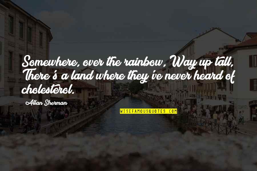 Tassled Quotes By Allan Sherman: Somewhere, over the rainbow, Way up tall, There's