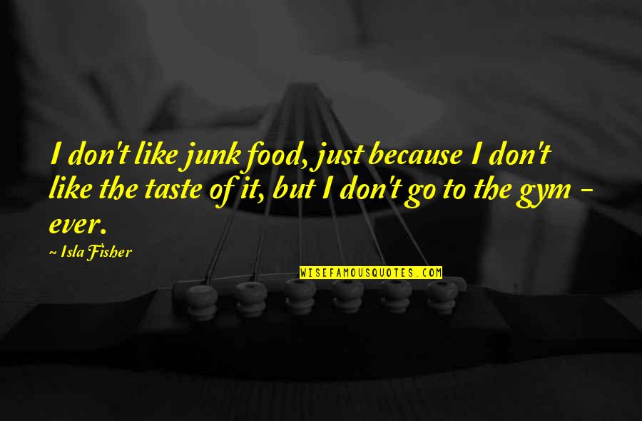 Taste Of Food Quotes By Isla Fisher: I don't like junk food, just because I