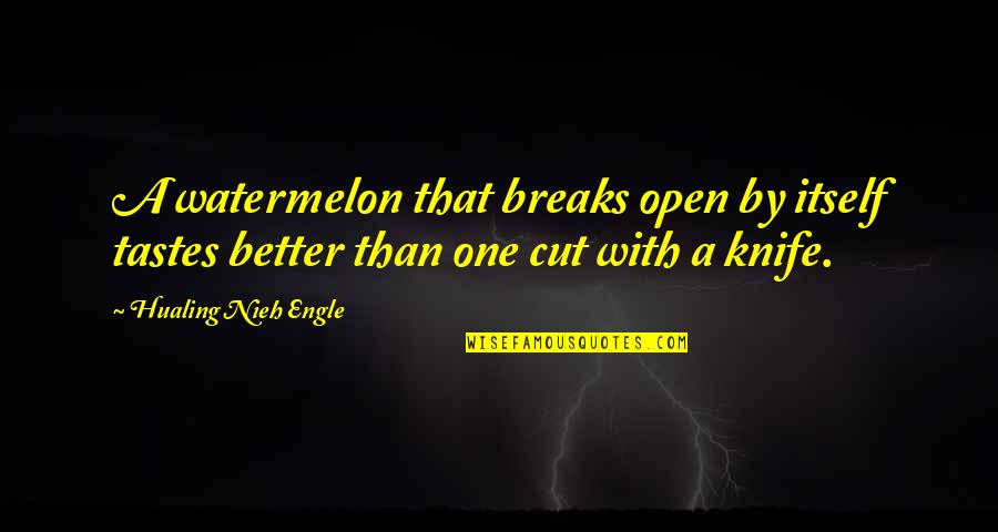 Taste Of Watermelon Quotes By Hualing Nieh Engle: A watermelon that breaks open by itself tastes