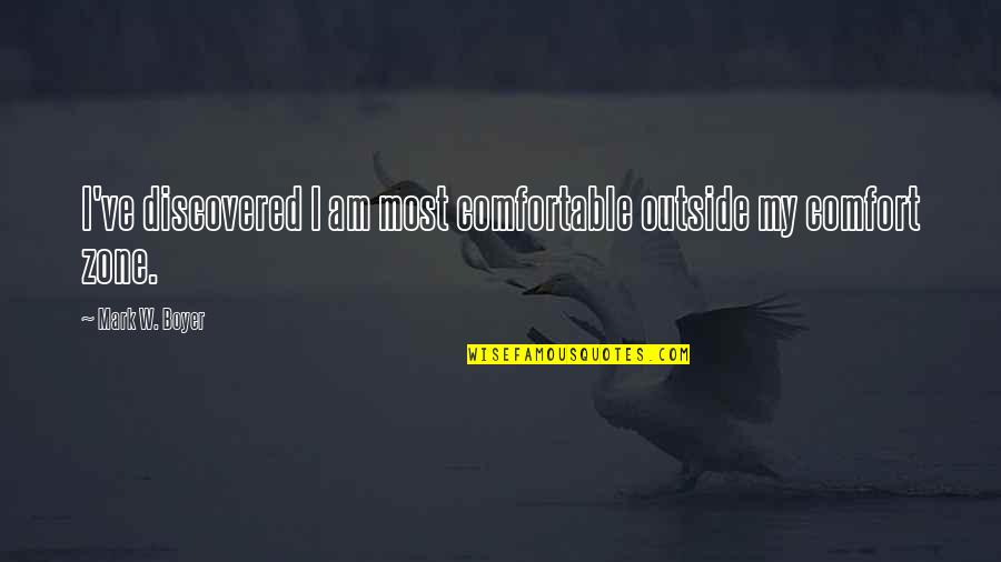 Tastehis Quotes By Mark W. Boyer: I've discovered I am most comfortable outside my