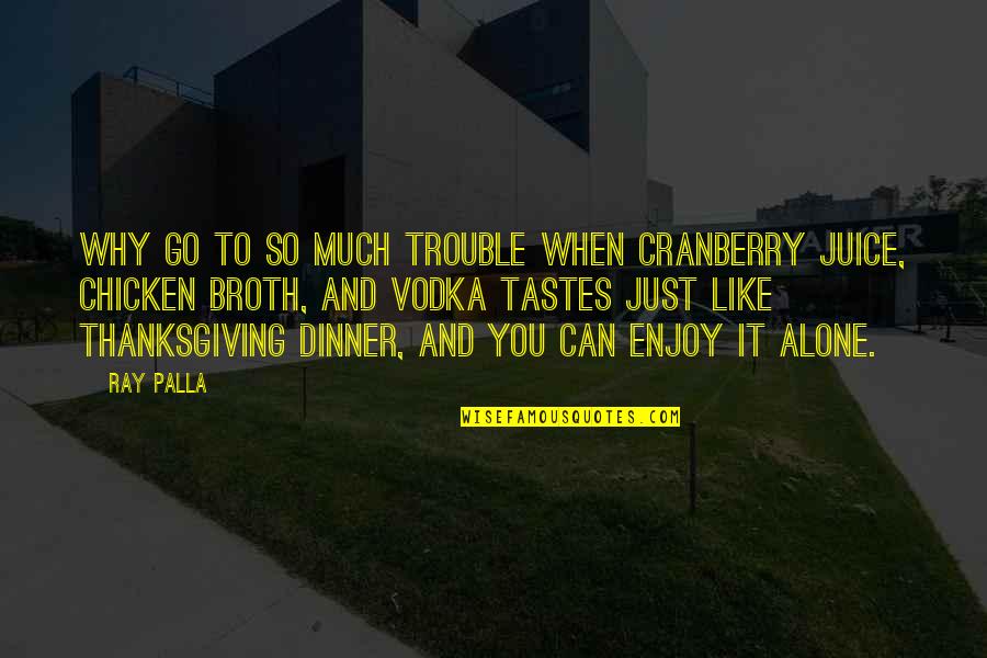 Tastes Like Chicken Quotes By Ray Palla: Why go to so much trouble when Cranberry