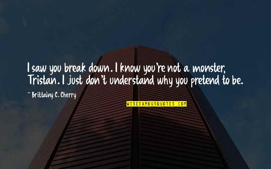 Tastiest Tumbler Quotes By Brittainy C. Cherry: I saw you break down. I know you're