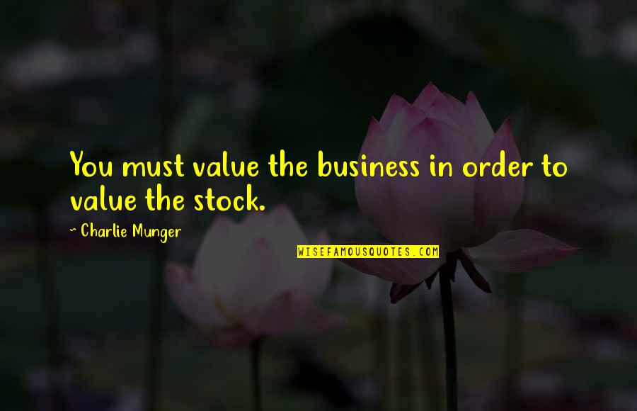 Tastiest Tumbler Quotes By Charlie Munger: You must value the business in order to