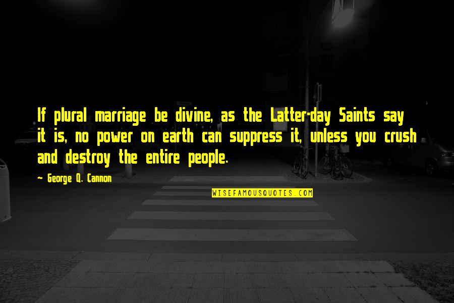 Tastiest Tumbler Quotes By George Q. Cannon: If plural marriage be divine, as the Latter-day
