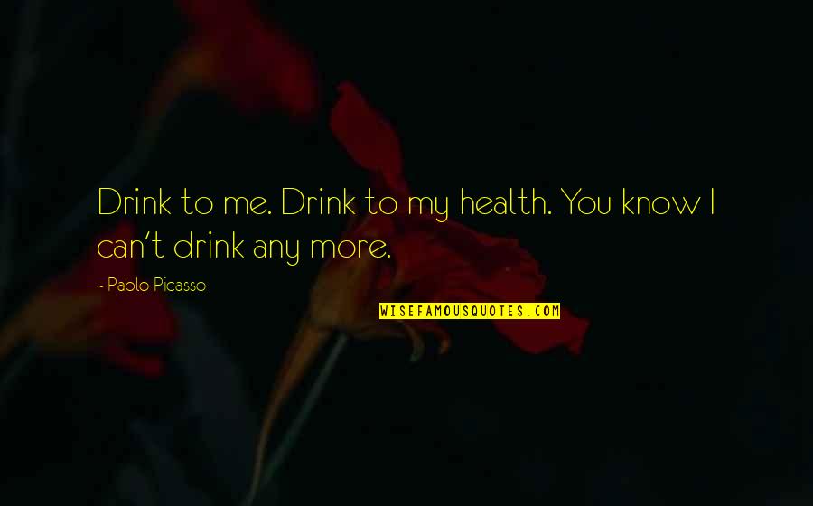 Tastiest Tumbler Quotes By Pablo Picasso: Drink to me. Drink to my health. You