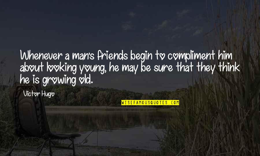 Tatanan Masyarakat Quotes By Victor Hugo: Whenever a man's friends begin to compliment him