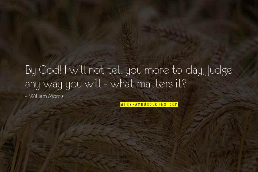 Tatanan Masyarakat Quotes By William Morris: By God! I will not tell you more