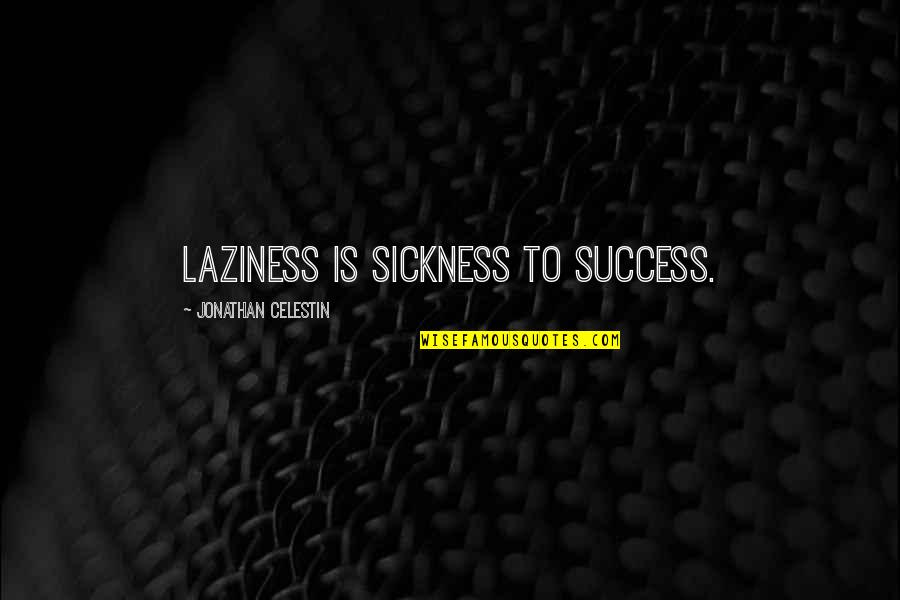 Tatarusanu Quotes By Jonathan Celestin: Laziness is sickness to success.