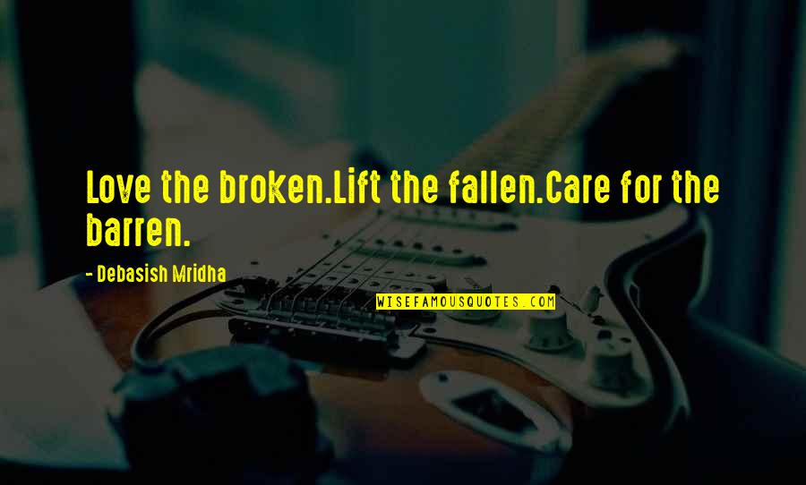 Tates Appliances Quotes By Debasish Mridha: Love the broken.Lift the fallen.Care for the barren.