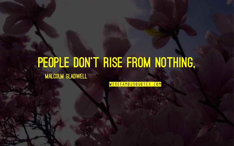 Tatiana Chernigovskaya Quotes By Malcolm Gladwell: People don't rise from nothing,