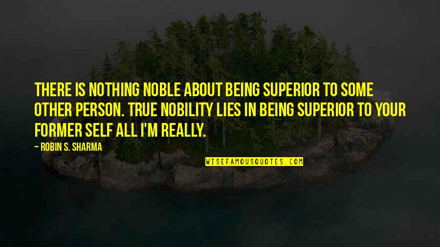 Tatla Dessert Quotes By Robin S. Sharma: There is nothing noble about being superior to