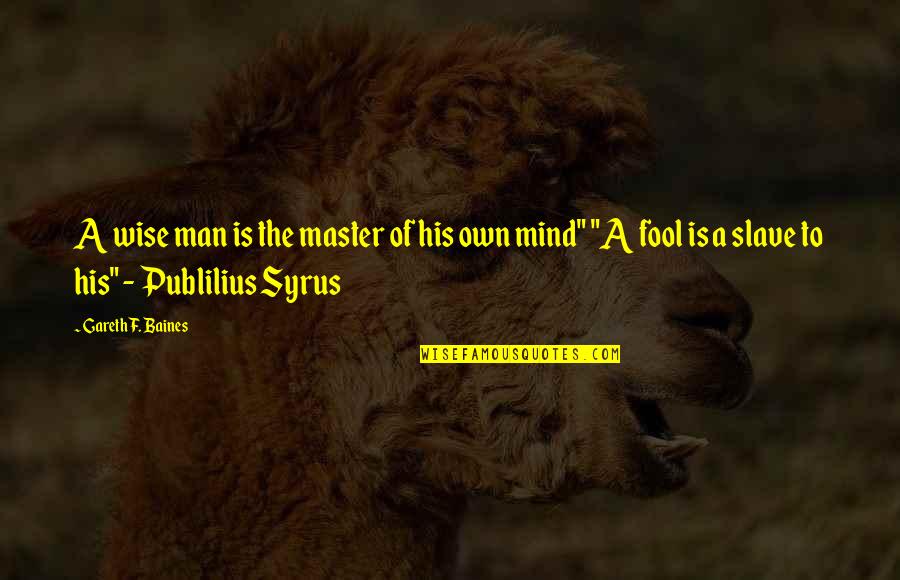 Tatro Quotes By Gareth F. Baines: A wise man is the master of his