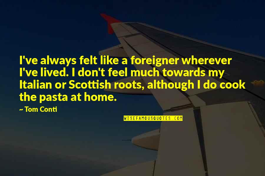 Tatsuya Suda Quotes By Tom Conti: I've always felt like a foreigner wherever I've