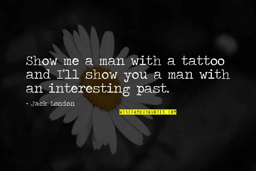 Tattoos Quotes By Jack London: Show me a man with a tattoo and