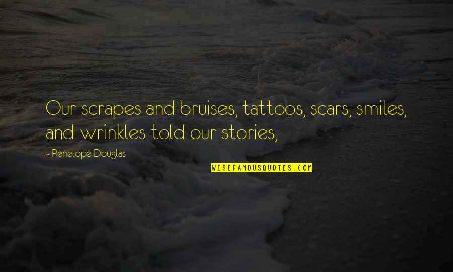 Tattoos Quotes By Penelope Douglas: Our scrapes and bruises, tattoos, scars, smiles, and