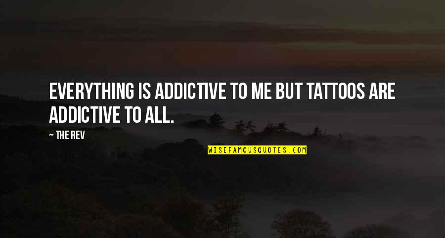 Tattoos Quotes By The Rev: Everything is addictive to me but tattoos are