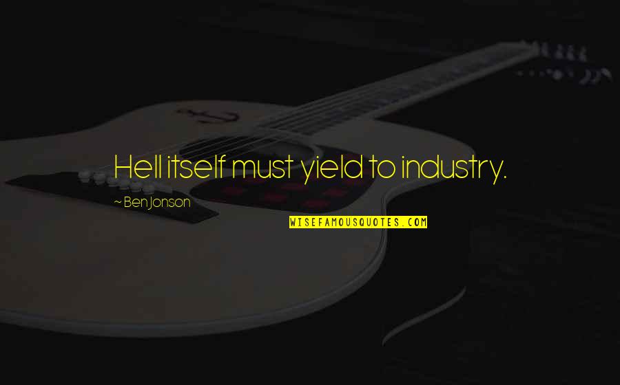 Tatyanas Beef Quotes By Ben Jonson: Hell itself must yield to industry.