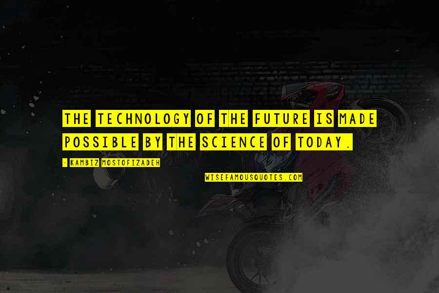 Taught That Absolute Quotes By Kambiz Mostofizadeh: The technology of the future is made possible