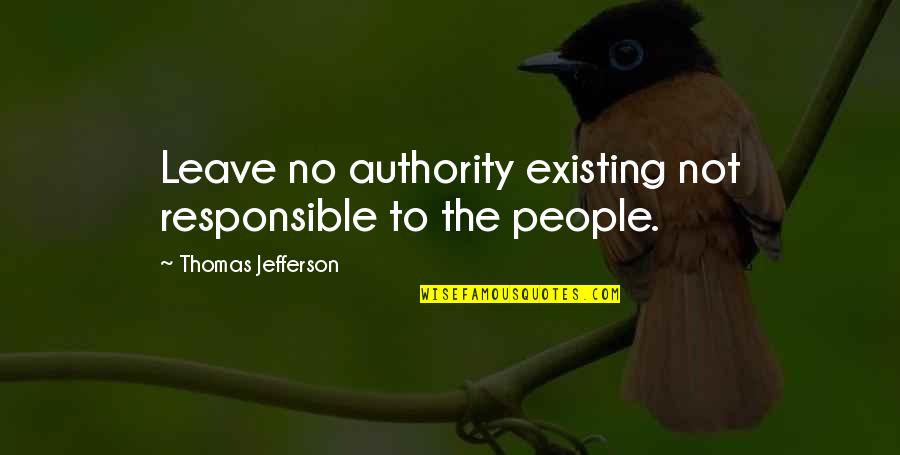 Taurus And Love Quotes By Thomas Jefferson: Leave no authority existing not responsible to the