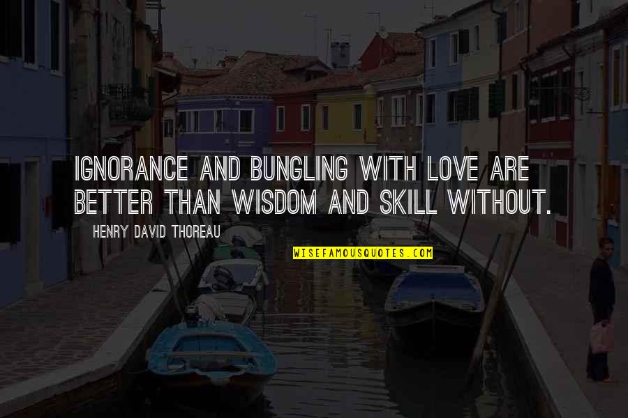 Tausani Shirts Quotes By Henry David Thoreau: Ignorance and bungling with love are better than