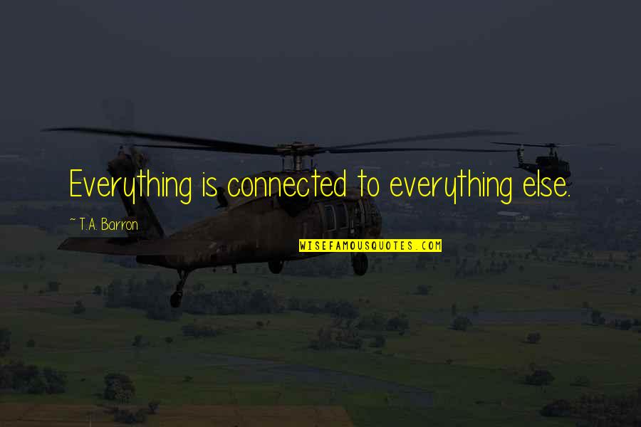 Tausz Design Quotes By T.A. Barron: Everything is connected to everything else.