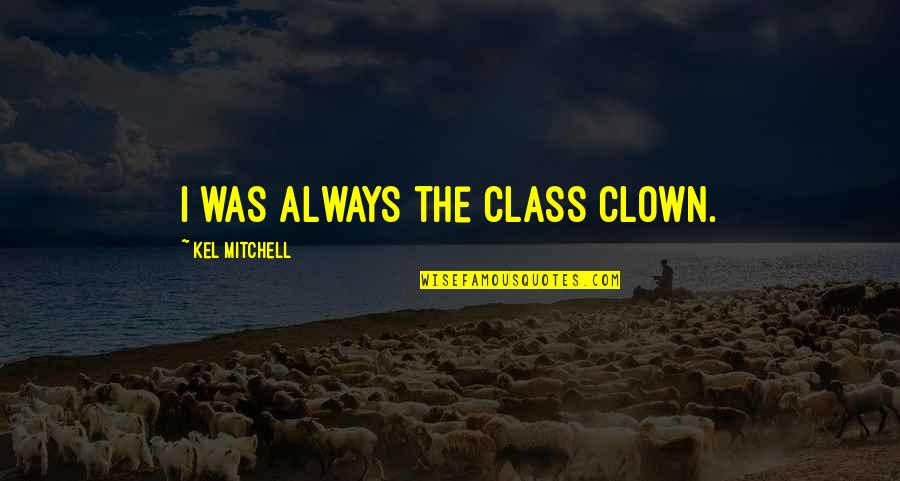 Tavakoli Dpm Quotes By Kel Mitchell: I was always the class clown.