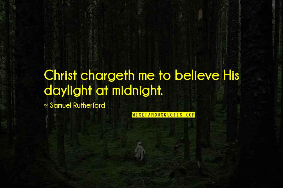 Tavaris Quotes By Samuel Rutherford: Christ chargeth me to believe His daylight at