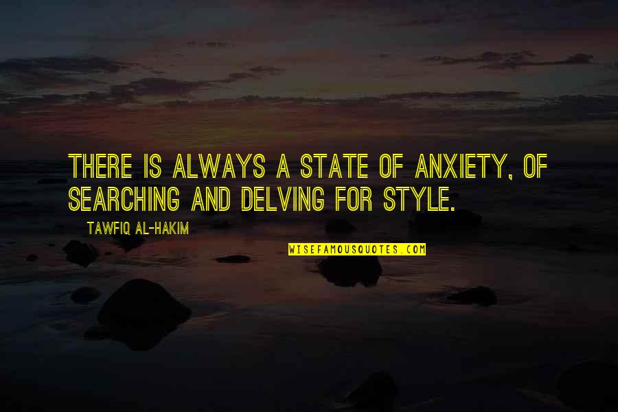 Tawfiq Al Quotes By Tawfiq Al-Hakim: There is always a state of anxiety, of