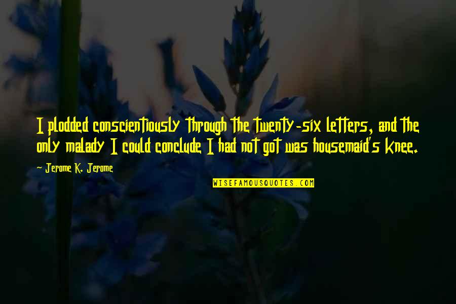 Tax Prep Quotes By Jerome K. Jerome: I plodded conscientiously through the twenty-six letters, and