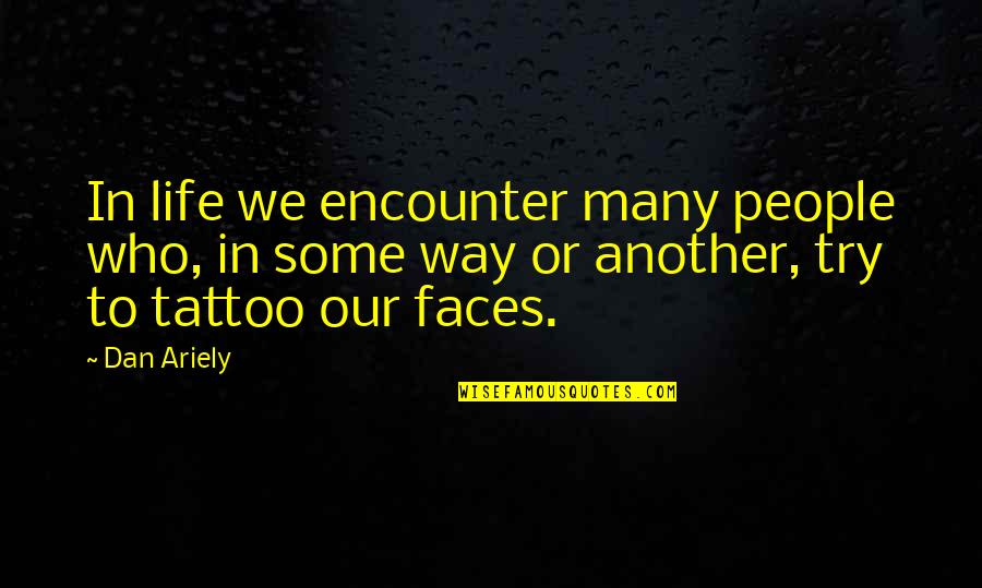 Taxed To Death Quotes By Dan Ariely: In life we encounter many people who, in