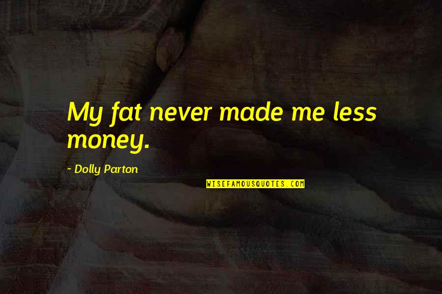 Taxing Religion Quotes By Dolly Parton: My fat never made me less money.