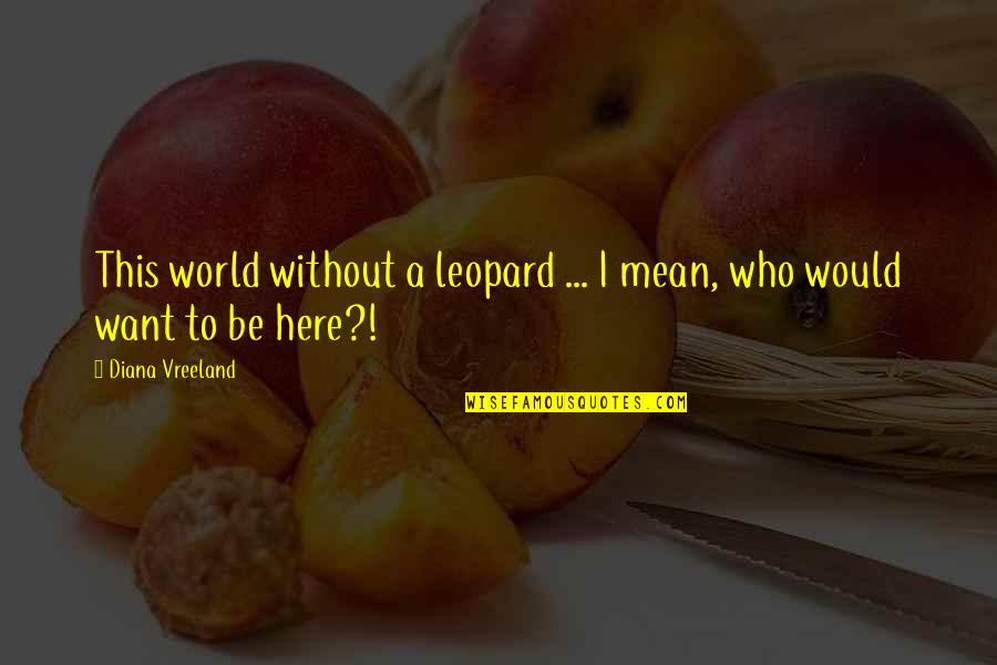 Tayback Lawyer Quotes By Diana Vreeland: This world without a leopard ... I mean,